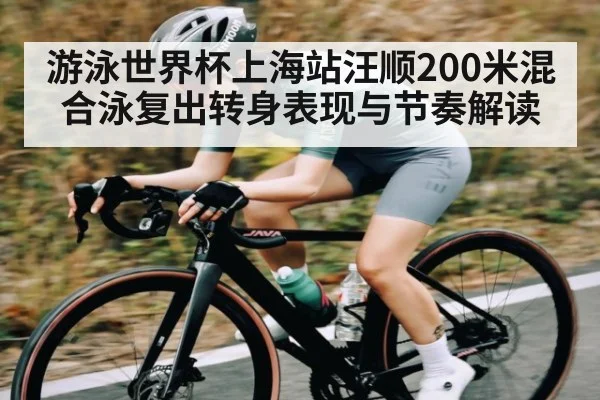 游泳世界杯上海站汪顺200米混合泳复出转身表现与节奏解读
