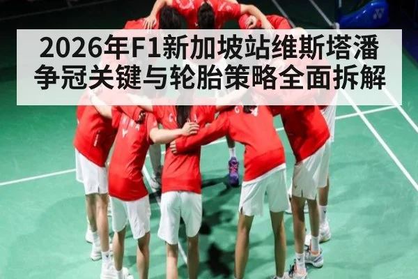 2026年F1新加坡站维斯塔潘争冠关键与轮胎策略全面拆解