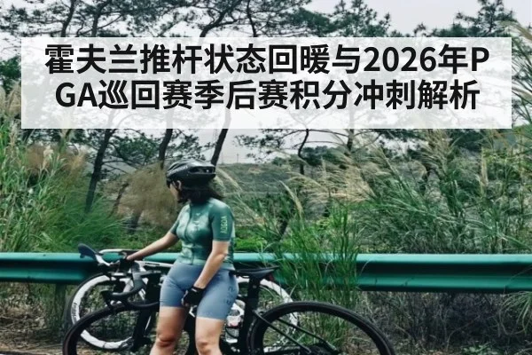 霍夫兰推杆状态回暖与2026年PGA巡回赛季后赛积分冲刺解析